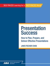 Presentation Success: How to Plan, Prepare, and Deliver Effective Presentations - EBook Edition
