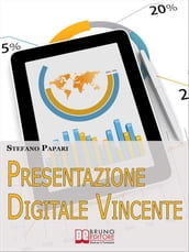 Presentazione Digitale Vincente. Tutti i Trucchi e le Strategie per Rendere la Tua Presentazione Digitale Efficace al 100%. (Ebook Italiano - Anteprima Gratis)