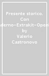 Presente storico. Con Quaderno-Extrakit-Openbook. Per le Scuole superiori. Con e-book. Con espansione online. 1.