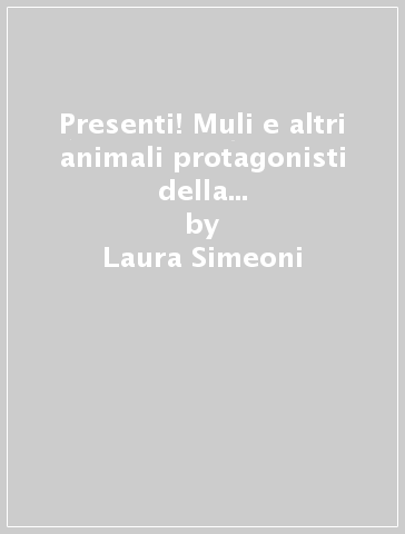 Presenti! Muli e altri animali protagonisti della grande guerra. Con Poster - Laura Simeoni