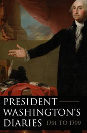 President Washington s Diaries 17911799 (Expanded, Annotated)