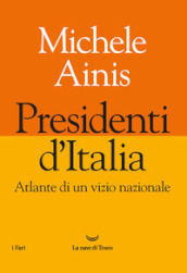 Presidenti d Italia. Atlante di un vizio nazionale