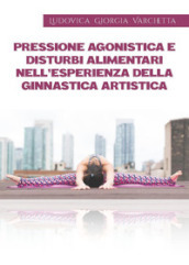 Pressione agonistica e disturbi alimentari nell esperienza della ginnastica artistica