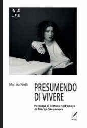 Presumendo vivere. Percorsi di lettura nell opera di Marija Stepanova