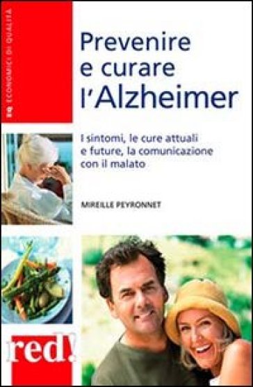 Prevenire e curare l'Alzheimer. I sintomi, le cure attuali e future, la comunicazione con il malato - Mireille Peyronnet