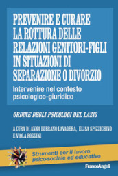 Prevenire e curare la rottura delle relazioni genitore-figli in situazioni di separazione o divorzio. Intervenire nel contesto psicologico-giuridico