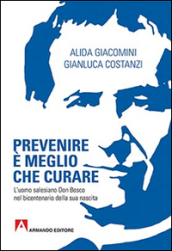 Prevenire è meglio che curare. L uomo salesiano don Bosco nel bicentenario della sua nascita