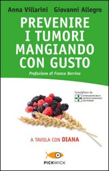 Prevenire i tumori mangiando con gusto. A tavola con Diana - Anna Villarini - Giovanni Allegro