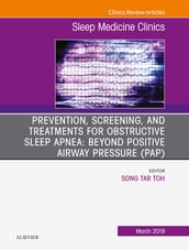 Prevention, Screening and Treatments for Obstructive Sleep Apnea: Beyond PAP, An Issue of Sleep Medicine Clinics