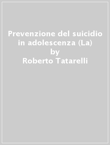 Prevenzione del suicidio in adolescenza (La) - Roberto Tatarelli - Maurizio Pompili