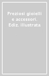 Preziosi gioielli e accessori. Ediz. illustrata