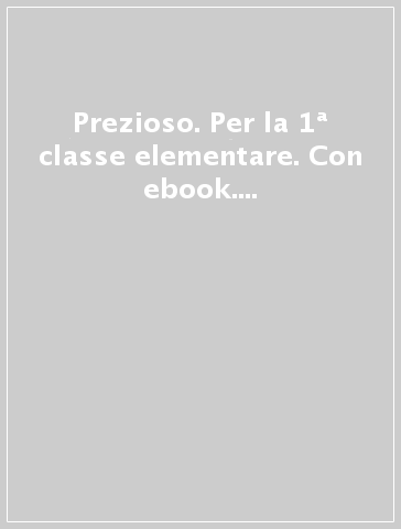 Prezioso. Per la 1ª classe elementare. Con ebook. Con espansione online. 1.