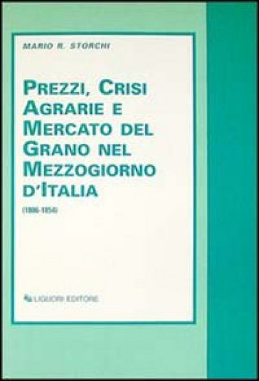 Prezzi, crisi agrarie e mercato del grano nel Mezzogiorno d'Italia (1806-1854) - Mario R. Storchi