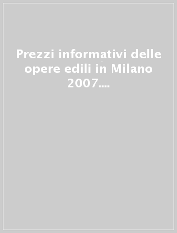 Prezzi informativi delle opere edili in Milano 2007. Ottobre 2007. Con CD-ROM - Camera di commercio di Milano | 