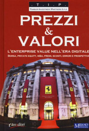 Prezzi & valori. L'enterprise value nell'era digitale. Borsa, private equity, M&A, premi,...