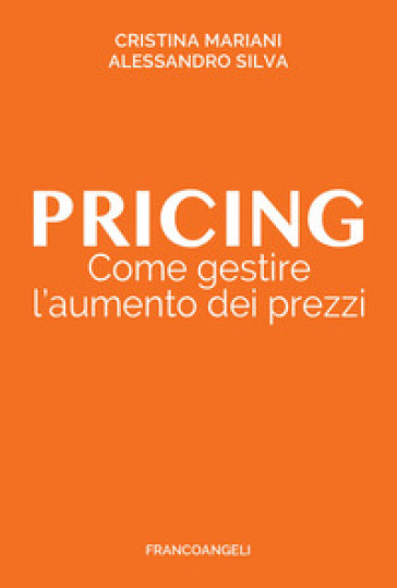 Pricing. Come gestire l'aumento dei prezzi - Cristina Mariani - Alessandro Silva