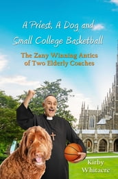 Priest, A Dog, and small college basketball--the Zany and Winning Antics of Two Elderly Coaches