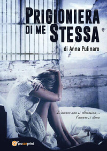 Prigioniera di me stessa - Anna Pulinaro