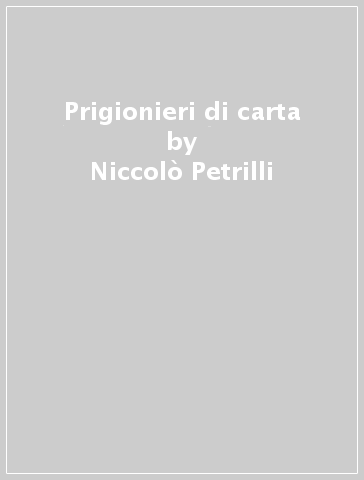 Prigionieri di carta - Niccolò Petrilli