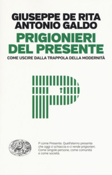 Prigionieri del presente. Come uscire dalla trappola della modernità - Giuseppe De Rita - Antonio Galdo