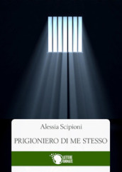 Prigioniero di me stesso - Alessia Scipioni