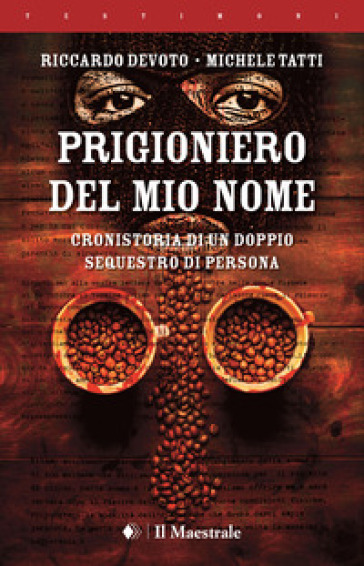 Prigioniero del mio nome. Cronistoria di un doppio sequestro di persona - Riccardo Devoto - Michele Tatti