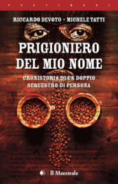 Prigioniero del mio nome. Cronistoria di un doppio sequestro di persona