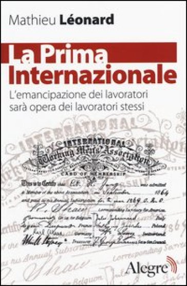 La Prima Internazionale. L'emancipazionei dei lavoratori sarà opera dei lavoratori stessi - Mathieu Léonard