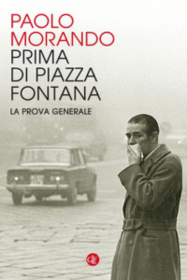 Prima di Piazza Fontana. La prova generale - Paolo Morando