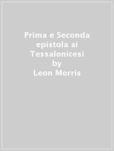 Prima e Seconda epistola ai Tessalonicesi - Leon Morris