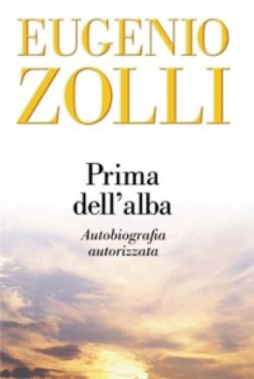 Prima dell'alba. Autobiografia autorizzata - Eugenio Zolli