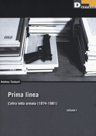 Prima linea. 1: L' altra lotta armata (1974-1981) - Andrea Tanturli