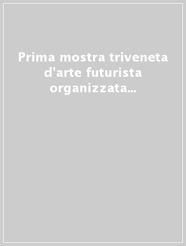 Prima mostra triveneta d'arte futurista organizzata da Carlo Maria Dormàl (Padova, 1932)