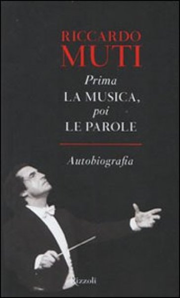 Prima la musica, poi le parole. Autobiografia - Riccardo Muti