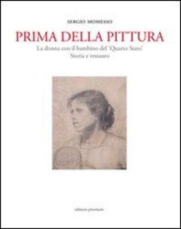 Prima della pittura. La donna con il bambino del «Quarto stato». Sotira e restauro - Sergio Momesso