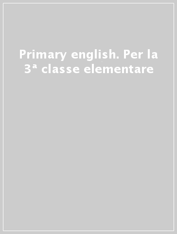 Primary english. Per la 3ª classe elementare