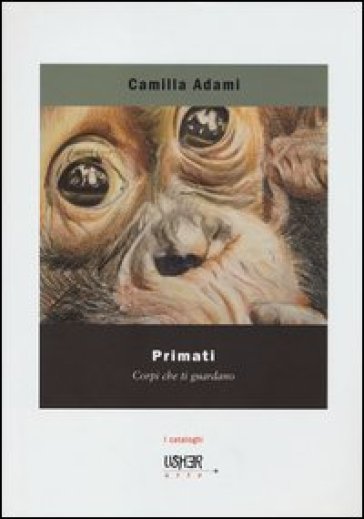 Primati. Corpi che ti guardano. Ediz. illustrata - Camilla Adami