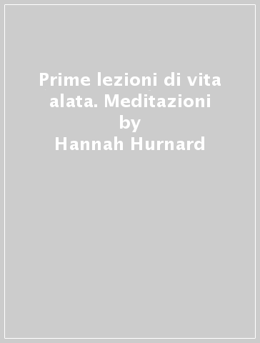 Prime lezioni di vita alata. Meditazioni - Hannah Hurnard