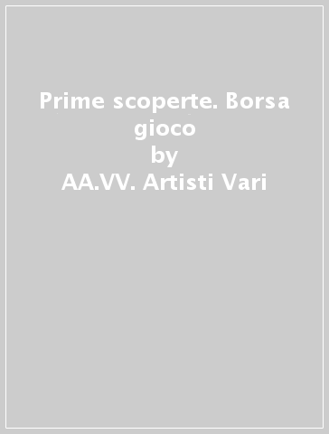 Prime scoperte. Borsa gioco - AA.VV. Artisti Vari