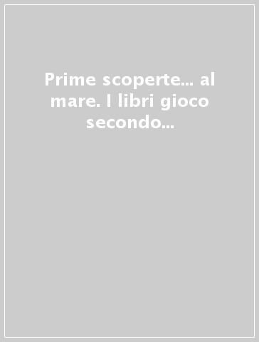 Prime scoperte... al mare. I libri gioco secondo il metodo Montessori. Ediz. a colori. Con 26 Carte