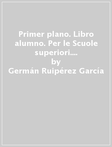Primer plano. Libro alumno. Per le Scuole superiori. Con CD-ROM. Vol. 4 - Germán Ruipérez García - Blanca Aguirre