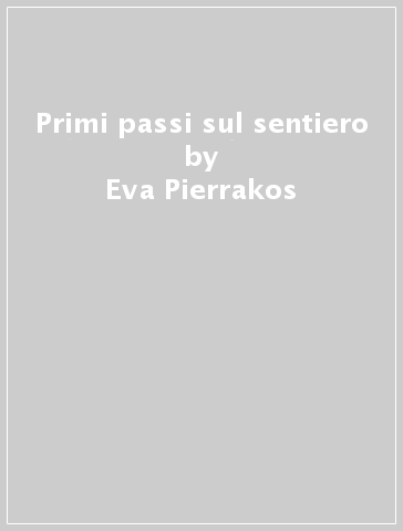 Primi passi sul sentiero - Eva Pierrakos
