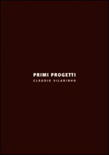 Primi progetti. Ediz. italiana e inglese - Claudio Vilarinho