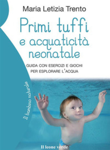 Primi tuffi e acquaticità neonatale. Guida con esercizi e giochi per esplorare l'acqua - Maria Letizia Trento