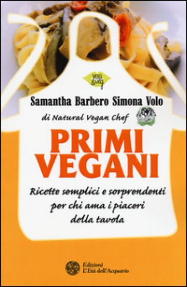 Primi vegani. Ricette semplici e sorprendenti per chi ama i piaceri della tavola - Samantha Barbero - Simona Volo