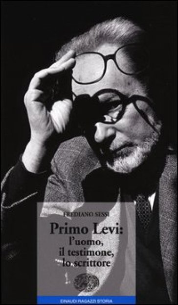 Primo Levi: l'uomo, il testimone, lo scrittore - Frediano Sessi