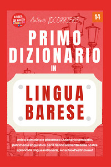 Primo dizionario in lingua barese! Unico, completo e pittoresco dizionario semiserio, patrimonio linguistico per il riconoscimento della nostra splendida lingua millenaria, a rischio d'estinzione! - Antonio Locorriere