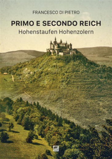 Primo e secondo Reich. Hohenstaufen-Hohenzollern - Francesco Di Pietro