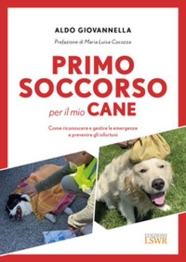 Primo soccorso per il mio cane. Come riconoscere e gestire le emergenze e prevenire gli infortuni - Aldo Giovannella