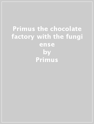 Primus & the chocolate factory with the fungi ense - Primus